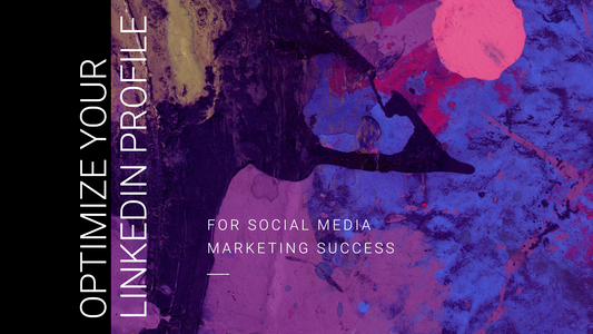 How to optimize your LinkedIn profile for social media marketing success